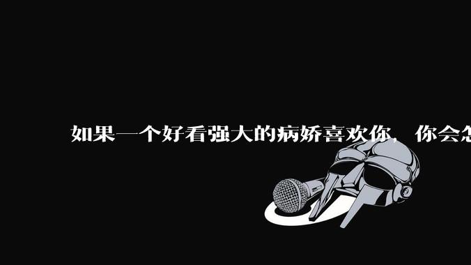 如果一个好看强大的病娇喜欢你，你会怎么办?